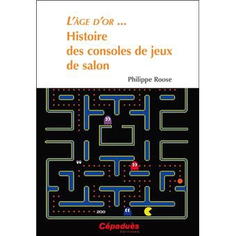 L'Âge d'Or : Histoire des Consoles de Jeux de Salon - Librairie